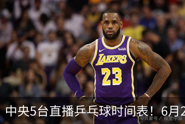 中央5台直播乒乓球时间表！6月27日WTT美国大满贯赛程表！国乒赛程